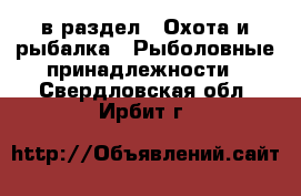  в раздел : Охота и рыбалка » Рыболовные принадлежности . Свердловская обл.,Ирбит г.